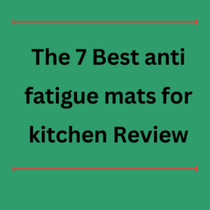The 7 Best anti fatigue mats for kitchen Review